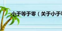 小于等于零(關于小于等于零簡介)