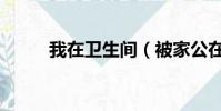 我在衛生間(被家公在衛生間里)