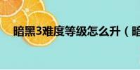 暗黑3難度等級怎么升(暗黑3難度等級)