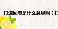 打道回府是什么意思啊(打道回府的意思)
