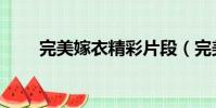 完美嫁衣精彩片段(完美嫁衣吻戲)