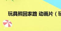 玩具熊回家路 動畫片(玩具熊回家路)