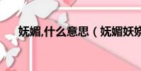 嫵媚,什么意思(嫵媚妖嬈是什么意思)