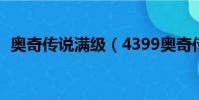 奧奇傳說滿級(4399奧奇傳說100級的號)