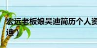 宏遠老板娘吳迪簡歷個人資料(宏遠老板娘吳迪)