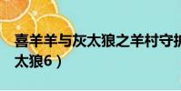 喜羊羊與灰太狼之羊村守護者6(喜羊羊與灰太狼6)