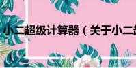 小二超級計算器(關于小二超級計算器簡介)