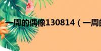 一周的偶像130814(一周的偶像130501)