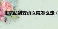 北京站到安貞醫院怎么走(北京站到安貞醫院)