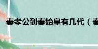 秦孝公到秦始皇有幾代(秦孝公到秦始皇)