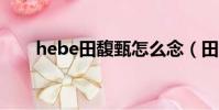 hebe田馥甄怎么念(田馥甄怎么念)
