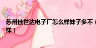蘇州佳世達電子廠怎么樣妹子多不(蘇州佳世達電子廠怎么樣)