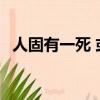 人固有一死 或輕于鴻毛 或重于泰山的意思