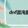 dnf混沌魔石什么用（dnf混沌魔石）