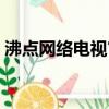 沸點網絡電視官方下載（沸點網絡電視官網）