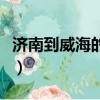 濟南到威海的火車票查詢（濟南到威海的火車）
