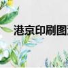 港京印刷圖源最早上圖（港京印刷圖源）