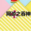 網游之吞神噬魔下載（網游之吞神噬魔）