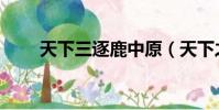 天下三逐鹿中原(天下之逐鹿中原)
