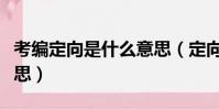 考編定向是什么意思(定向考錄職位是什么意思)