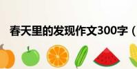 春天里的發現作文300字(春天里的發現)