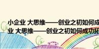 小企業 大思維——創業之初如何成功拓展業務(關于小企業 大思維——創業之初如何成功拓展業務簡介)