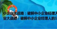 小企業大戰略:破解中小企業經理人的13大難題(關于小企業大戰略:破解中小企業經理人的13大難題簡介)