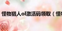 怪物獵人ol激活碼領取(怪物獵人ol激活碼)