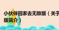 小伙伴回家去無敵版(關于小伙伴回家去無敵版簡介)