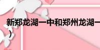 新鄭龍湖一中和鄭州龍湖一中(新鄭龍湖一中)