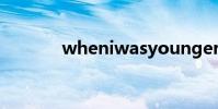 wheniwasyounger開頭的歌