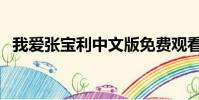我愛張寶利中文版免費觀看(我愛都寶利)