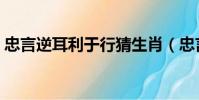 忠言逆耳利于行猜生肖(忠言逆耳猜一生肖)