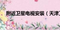 附近衛星電視安裝(天津衛星電視安裝)