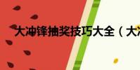 大沖鋒抽獎技巧大全(大沖鋒抽獎技巧)