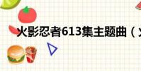 火影忍者613集主題曲(火影忍者613)