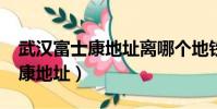 武漢富士康地址離哪個地鐵最近?(武漢富士康地址)