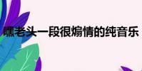 嘿老頭一段很煽情的純音樂(嘿老頭主題曲)