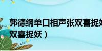 郭德綱單口相聲張雙喜捉妖全集(郭德綱 張雙喜捉妖)