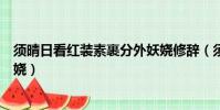 須晴日看紅裝素裹分外妖嬈修辭(須晴日看紅裝素裹分外妖嬈)