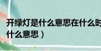 開綠燈是什么意思在什么時候使用(開綠燈是什么意思)