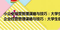 小企業經營管理謀略與技巧:大學生創業全程指導(關于小企業經營管理謀略與技巧:大學生創業全程指導簡介)