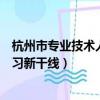 杭州市專業技術人員新干線今年怎么登不上去（杭州干部學習新干線）