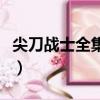 尖刀戰士全集免費觀看完整版（尖刀戰士全集）