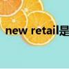 new retail是什么意思（retail是什么意思）