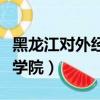 黑龍江對外經濟學院怎么樣（黑龍江對外經濟學院）