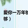 愛你一萬年夠不夠是誰唱的（愛你一萬年夠不夠）