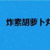 炸素胡蘿卜丸子的做法（蘿卜丸子的做法）