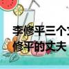 李修平三個丈夫都有誰:李修平個人資料（李修平的丈夫）