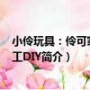 小伶玩具：伶可家族手工DIY（關于小伶玩具：伶可家族手工DIY簡介）
